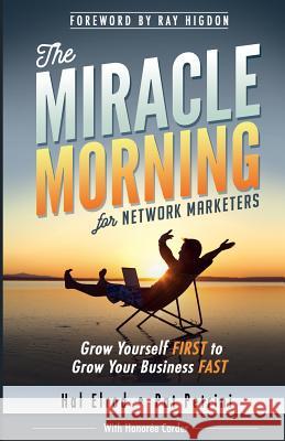 The Miracle Morning for Network Marketers: Grow Yourself FIRST to Grow Your Business Fast Petrini, Pat 9781942589044 Hal Elrod International, Inc.