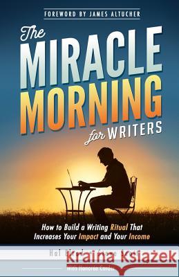 The Miracle Morning for Writers: How to Build a Writing Ritual That Increases Your Impact and Your Income (Before 8AM) Altucher, James 9781942589051 Hal Elrod International, Inc.
