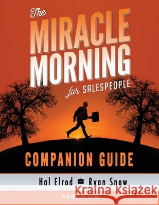 The Miracle Morning for Salespeople Companion Guide: The Fastest Way to Take Your SELF and Your SALES to the Next Level Snow, Ryan 9781942589075 Hal Elrod International, Inc.