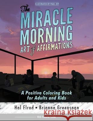 The Miracle Morning Art of Affirmations: A Positive Coloring Book for Adults and Kids Hal Elrod Brianna Greenspan Honoree Corder 9781942589105 Hal Elrod International, Inc.