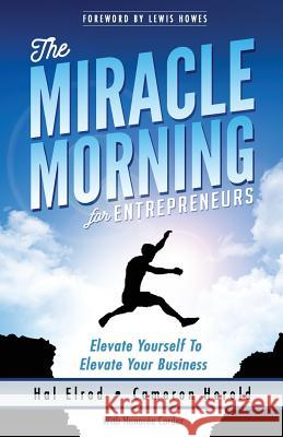 The Miracle Morning for Entrepreneurs: Elevate Your SELF to Elevate Your BUSINESS Herold, Cameron 9781942589129 Hal Elrod International, Inc.