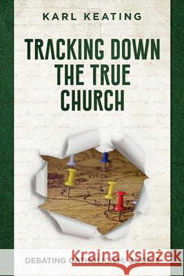 Tracking Down the True Church Karl Keating 9781942596233