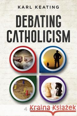 Debating Catholicism Karl Keating 9781942596271