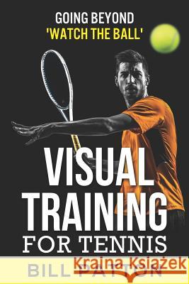 Visual Training for Tennis Bill Patton 9781942597049 720 Degree Coaching