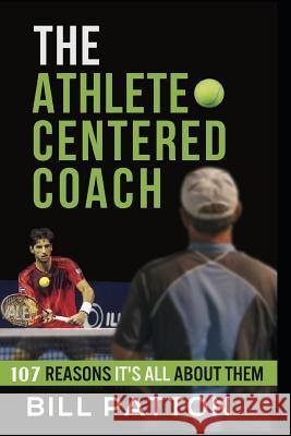 The Athlete Centered Coach: 107 Reasons It's All About Them Styrling Strother Bill Patton 9781942597087 720 Degree Coaching