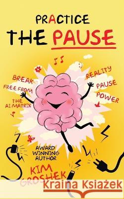 Practice the Pause Kim Groshek 9781942604037 Creatively Canny