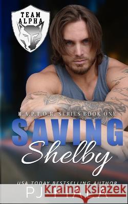 Saving Shelby: A Protector Romance Pj Fiala   9781942618584 Patti J. Fiala