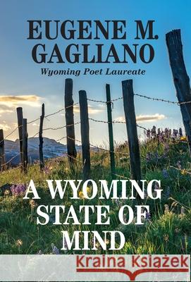 A Wyoming State of Mind Eugene M. Gagliano 9781942624714 Crystal Publishing LLC