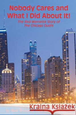 Nobody Cares and What I Did About It! The Red Wemette Story of the Chicago OIutfit Wemette, Red 9781942634508 Digital Publishing of Florida, Incorporated