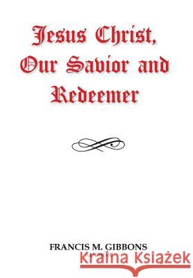 Jesus Christ, Our Savior and Redeemer Francis M. Gibbons 9781942640066 Sixteen Stones Press