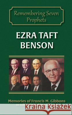 Ezra Taft Benson Francis M. Gibbons Daniel Bay Gibbons 9781942640103 Sixteen Stones Press