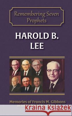 Harold B. Lee Francis M. Gibbons Daniel Bay Gibbons 9781942640134