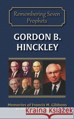 Gordon B. Hinckley Daniel Bay Gibbons 9781942640165 Sixteen Stones Press