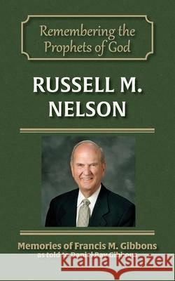 Russell M. Nelson Francis M. Gibbons Daniel Bay Gibbons 9781942640257 Sixteen Stones Press