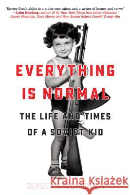 Everything Is Normal: The Life and Times of a Soviet Kid Sergey Grechishkin 9781942645900 Inkshares