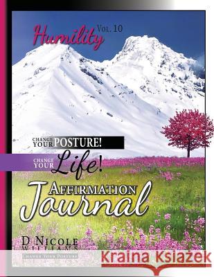 Change Your Posture! Change Your Life! Affirmation Journal Vol. 10: Humility D. Nicole Williams Regina N. Roberts 9781942650362