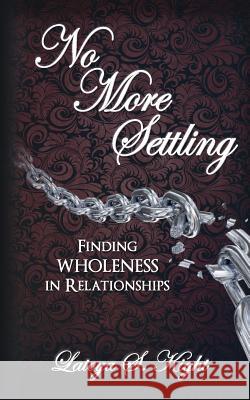 No More Settling: Finding Wholeness in Relationships Latoya S. Kight 9781942650751 Our Sister Circle