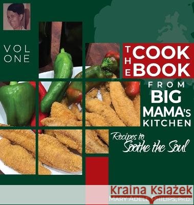 The Cookbook from Big Mama's Kitchen: Recipes to Soothe the Soul Mary Adele Philips   9781942650874
