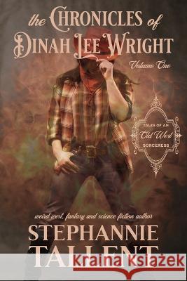 The Chronicles Of Dinah Lee Wright Volume 1: Tales Of An Old West Sorceress Stephannie Tallent   9781942655183 Original Tallent