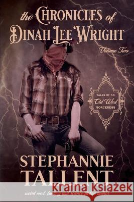 The Chronicles Of Dinah Lee Wright Volume 2: Tales Of An Old West Sorceress Stephannie Tallent   9781942655190 Original Tallent