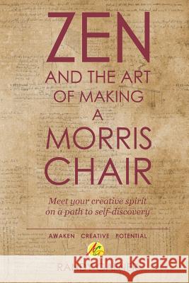 Zen and the Art of Making a Morris Chair: Meet your creative spirit on a path to self-discovery Randy Gafner, Jason Allen, Cynthia Kane 9781942661313 Kitsap Publishing