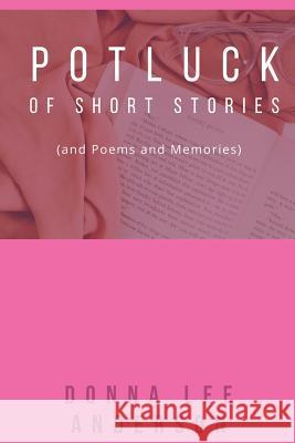 Potluck of Stories: And Poems and Memories Donna Lee Anderson 9781942661962