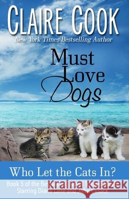 Must Love Dogs: Who Let the Cats In? Claire Cook 9781942671183 Marshbury Beach Books