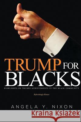 Trump for Blacks: Highlights on Trumps Achievements in the Black Community Angela y. Nixon 9781942674306 Jenis Group