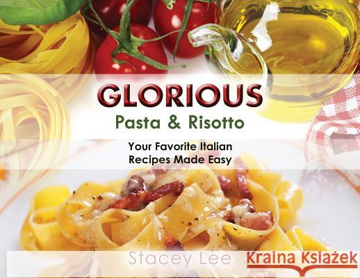 Glorious Pasta & Risotto: Your Favorite Italian Recipes Made Easy Stacey Lee Blake 9781942692225