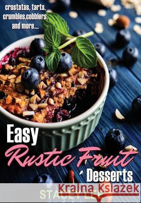 Easy Rustic Fruit Desserts: crostatas, tarts, crumbles, cobblers, and more... Blake, Stacey Lee 9781942692232