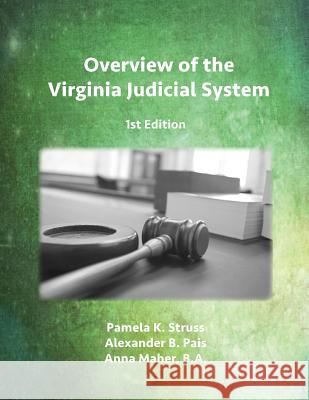 Overview of the Virginia Judicial System, 1st Edition Pamela K. Struss Alexander B. Pais Anna Maher 9781942695134 George Mason University Library - Mason Pub