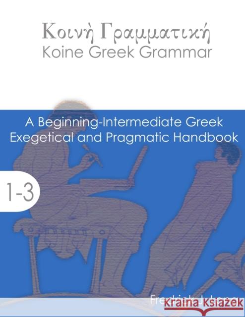 Koine Greek Grammar: A Beginning-Intermediate Exegetical and Pragmatic Handbook Fredrick J. Long 9781942697008 Glossahouse