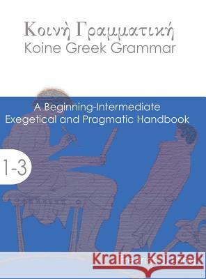 Koine Greek Grammar: A Beginning-Intermediate Exegetical and Pragmatic Handbook Fredrick J. Long 9781942697084 Glossahouse