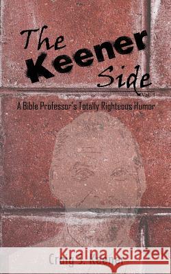 The Keener Side: A Bible Professor's Totally Righteous Humor Craig S. Keener 9781942697466