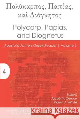 Polycarp, Papias, and Diognetus Jacob N. Cerone Shawn J. Wilhite 9781942697749