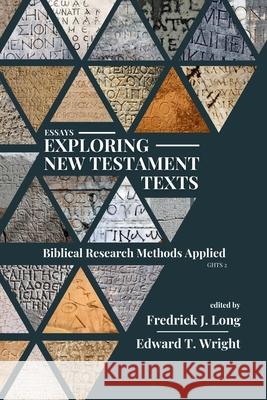 Essays Exploring New Testament Texts: Biblical Research Methods Applied Edward T. Wright Fredrick J. Long 9781942697831 Glossahouse Media, Inc.
