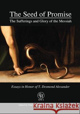 The Seed of Promise: The Sufferings and Glory of the Messiah: Essays in Honor of T. Desmond Alexander Paul R. Williamson Rita F. Cefalu 9781942697978 Glossahouse