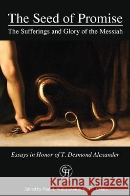 The Seed of Promise: The Sufferings and Glory of the Messiah: Essays in Honor of T. Desmond Alexander Paul R. Williamson Rita F. Cefalu 9781942697985 Glossahouse