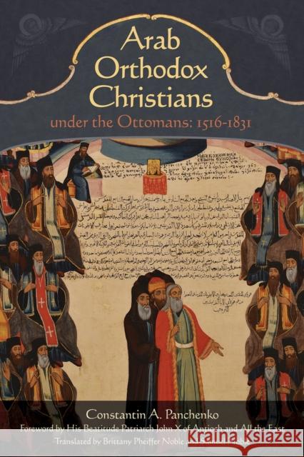 Arab Orthodox Christians Under the Ottomans 1516-1831 Constantin Alexandrovich Panchenko Samuel Noble Brittany Pheiffe 9781942699071 Holy Trinity Publications