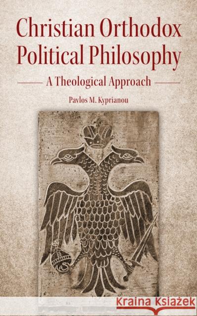 Christian Orthodox Political Philosophy: A Theological Approach Pavlos M. Kyprianou   9781942699491 Holy Trinity Seminary Press