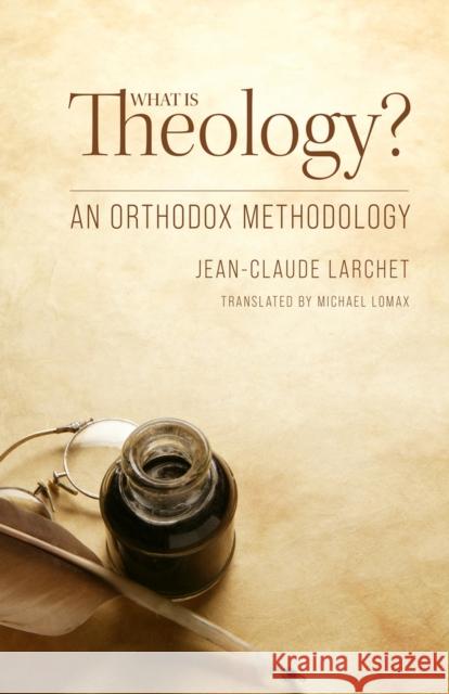 What Is Theology: An Orthodox Methodology Jean-Claude Larchet 9781942699514