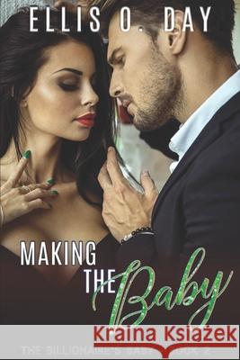 Making the Baby: A steamy, contemporary, billionaire romance Ellis O Day 9781942706694 Lsodea