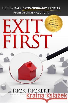 Exit First: How to Make Extraordinary Profits From Ordinary Auctions Rickert, Rick 9781942707042