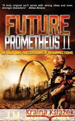 Future Prometheus II: Revolution, Successions and Resurrections Cathy Helms Suzanne M. Owen J. M. Erickson 9781942708476 J.M. Erickson