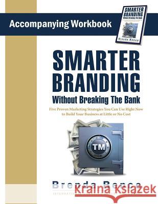 Smarter Branding Without Breaking the Bank - Workbook: Five Proven Marketing Strategies You Can Use Right Now to Build Your Business at Little or No C Brenda Bence 9781942718062