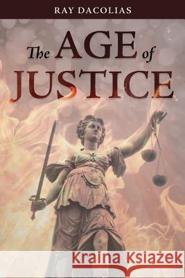 The Age of Justice Ray Dacolias 9781942721048 Ray Dacolias