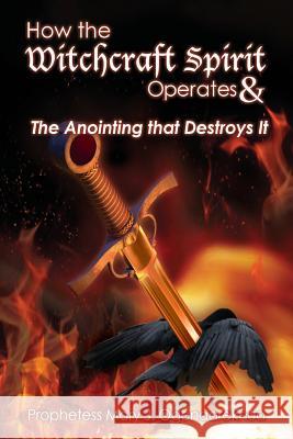 How the Witchcraft Spirit Operates & the Anointing that Destroys It Mary J Ogenaarekhua 9781942724025 To His Glory Publishing Company