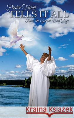 Pastor Helen Tells It All: Now the Gospel Bird Sings Turner, Helen 9781942724032 To His Glory Publishing Company