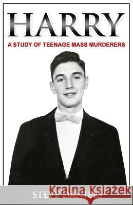 Harry: A Study of Teenage Mass Murderers Steve Daniels 9781942731054