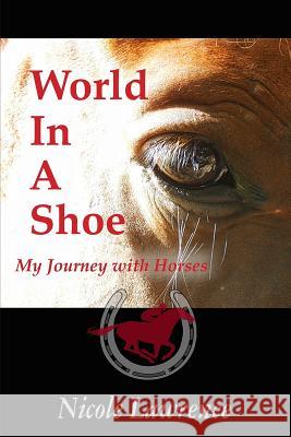 World in a Shoe: My Journey With Horses Lawrence, Nicole 9781942731160 M&b Global Solutions